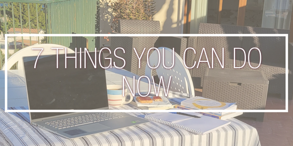 7 things you can do now